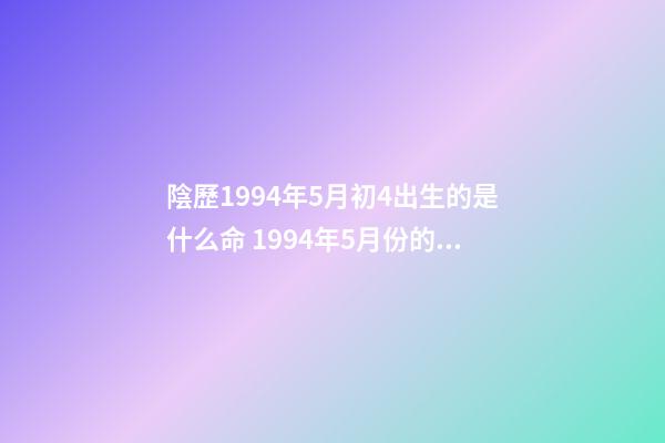 陰歷1994年5月初4出生的是什么命 1994年5月份的狗是什么命，1994年屬狗是什么命